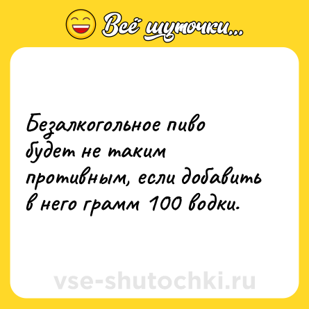 Шутка: Безалкогольное пиво будет не таким противным, если добавить в него грамм 100 водки.