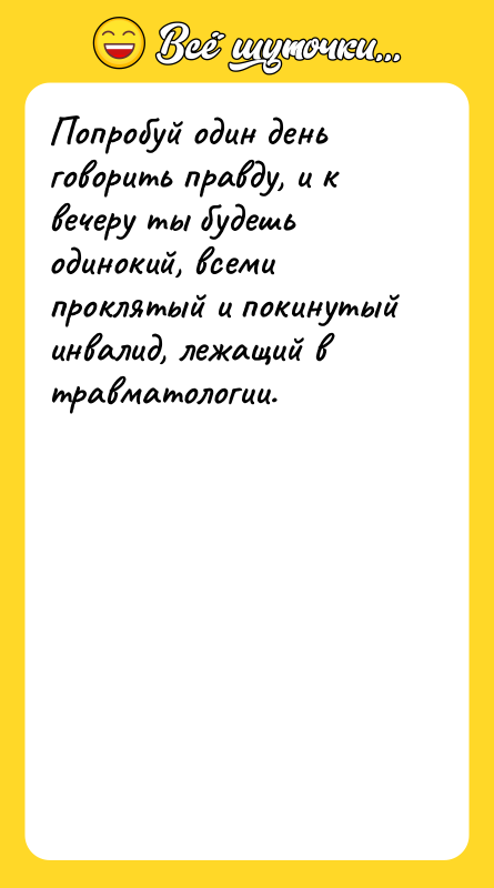 Попробуй один день говорить правду, и к вечеру ты будешь