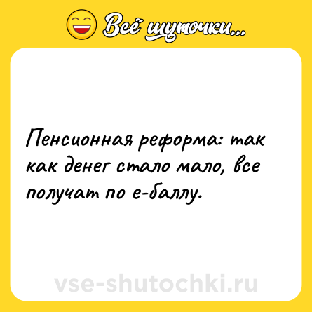 Шутка: Пенсионная реформа: так как денег стало мало, все получат по e-баллу.