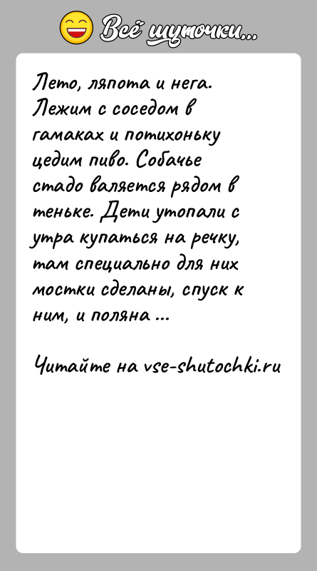 История: Лето, ляпота и нега. Лежим с соседом в гамаках и потихоньку цедим пиво. Собачье стадо валяется рядом в теньке. Дети