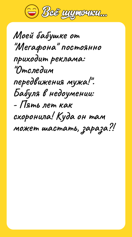 Моей бабушке от "Мегафона" постоянно приходит реклама: "Отследим передвижения мужа!".