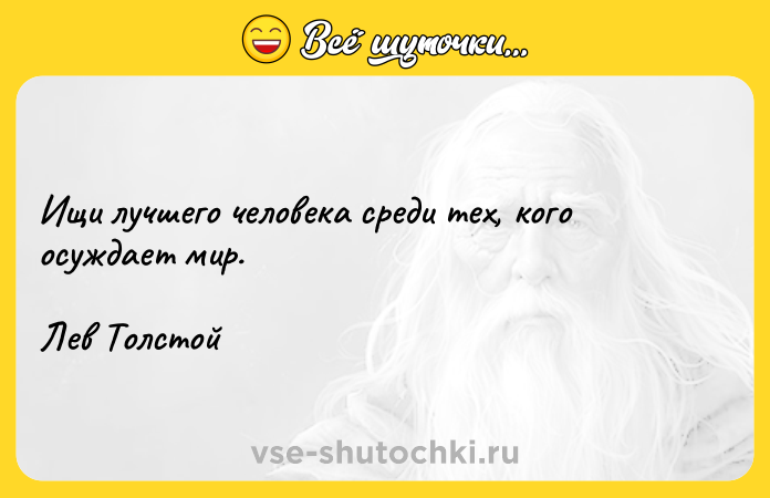 Цитата: Ищи лучшего человека среди тех, кого осуждает мир.Лев Толстой