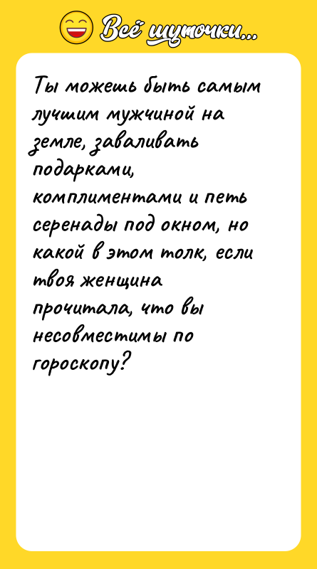 Ты можешь быть самым лучшим мужчиной на земле, заваливать подарками,