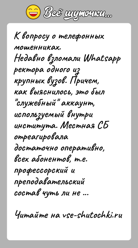 История: К вопросу о телефонных мошенниках.Недавно взломали Whatsapp ректора одного из крупных вузов. Причем, как выяснилось, это был служебный аккаунт, используемый