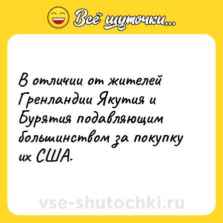 Шутка: В отличии от жителей Гренландии Якутия и Бурятия подавляющим большинством за покупку их США.