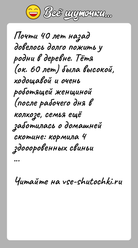 История: Почти 40 лет назад довелось долго пожить у родни в деревне. Тётя (ок. 60 лет) была высокой, ходощавой и очень