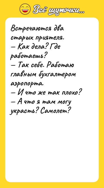 Встречаются два старых приятеля. — Как дела? Где работаешь? —