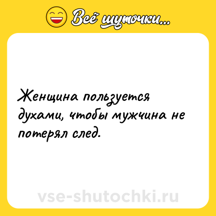 Шутка: Женщина пользуется духами, чтобы мужчина не потерял след.