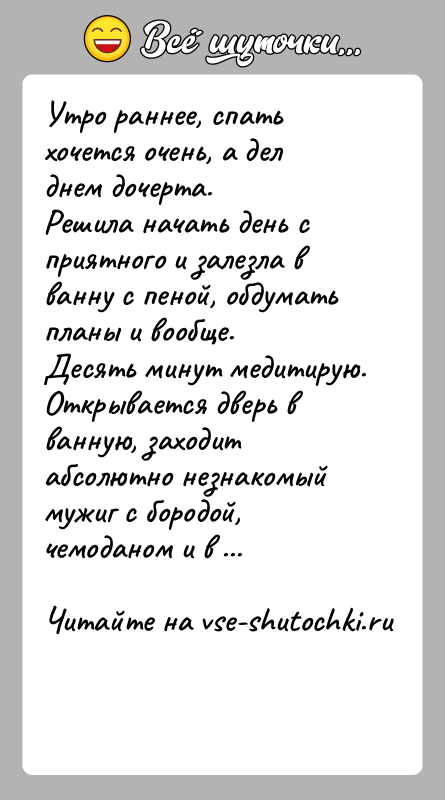 История: Утро раннее, спать хочется очень, а дел днем дочерта.Решила начать день с приятного и залезла в ванну с пеной, обдумать