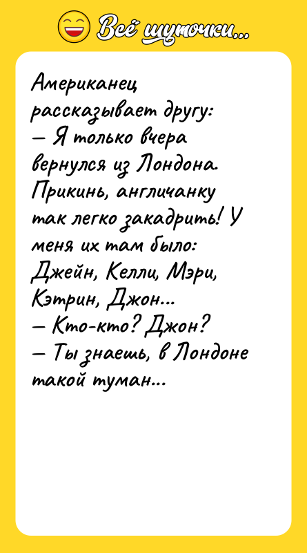 Американец рассказывает другу: — Я только вчера вернулся из Лондона.
