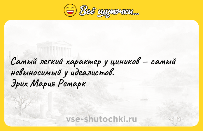 Цитата: Самый легкий характер у циников самый невыносимый у идеалистов. Эрих Мария Ремарк