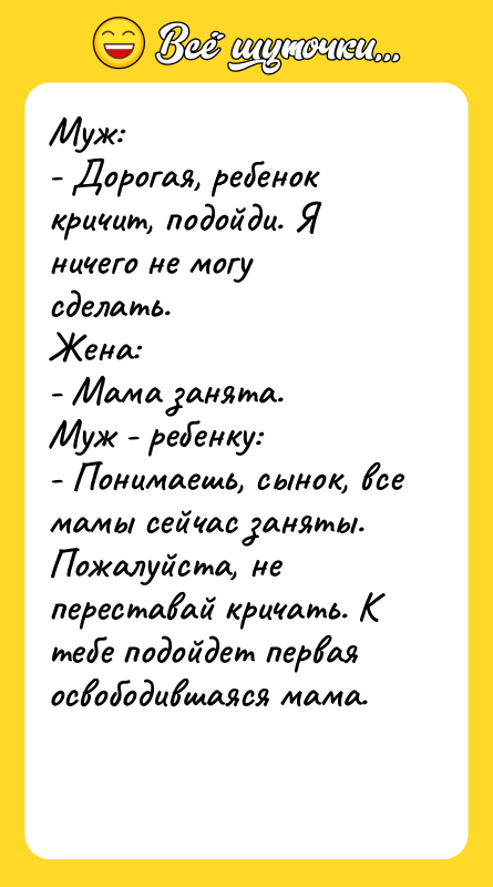 Муж: - Дорогая, ребенок кричит, подойди. Я ничего не могу