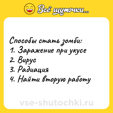 Шутка: Способы стать зомби: <br>1. Заражение при укусе <br>2. Вирус <br>3. Радиация <br>4. Найти вторую работу