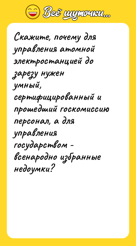 Скажите, почему для управления атомной электростанцией до зарезу нужен умный,