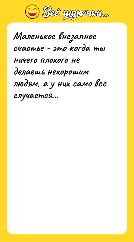 Маленькое внезапное счастье - это когда ты ничего плохого не