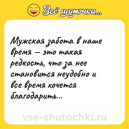 Шутка: Мужская забота в наше время — это такая редкость, что за нее становится неудобно и все время хочется благодарить…