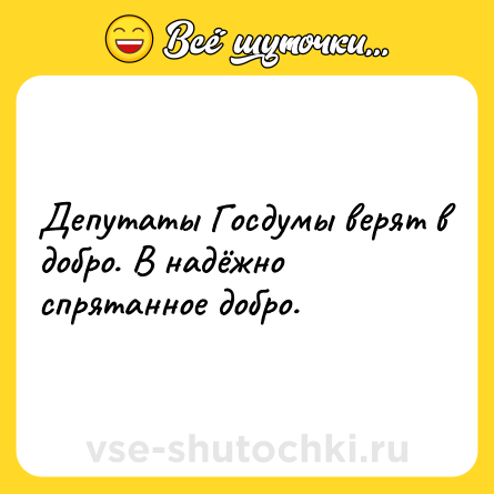 Шутка: Депутаты Госдумы верят в добро. В надёжно спрятанное добро.