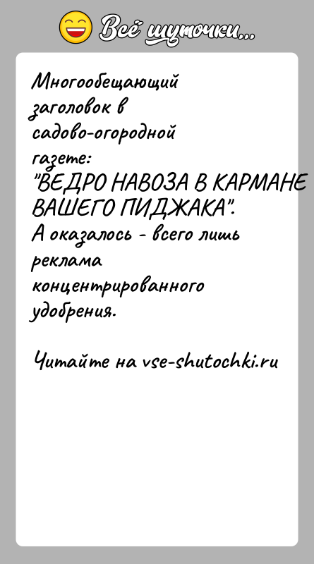 История: Многообещающий заголовок в садово-огородной газете: ВЕДРО НАВОЗА В КАРМАНЕ ВАШЕГО ПИДЖАКА .А оказалось - всего лишь реклама концентрированного удобрения.