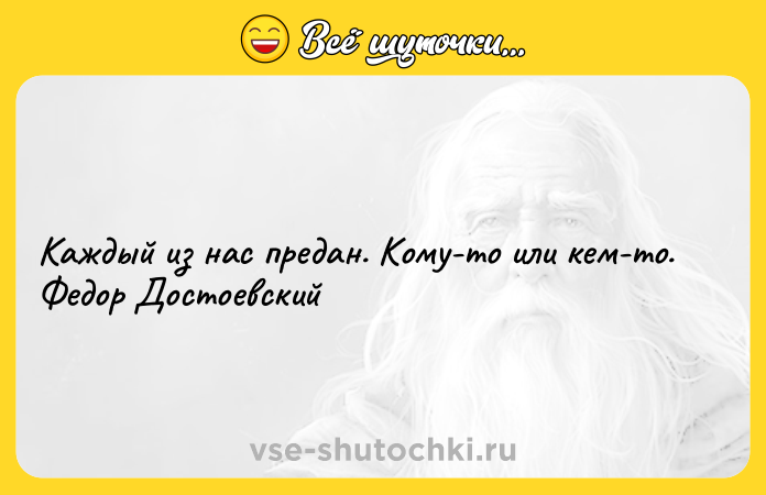 Цитата: Каждый из нас предан. Кому-то или кем-то. Федор Достоевский