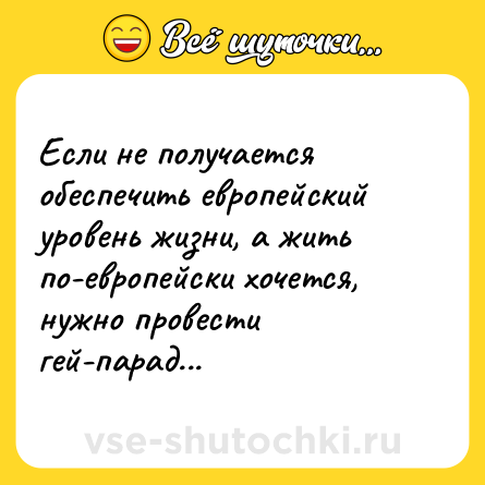 Шутка: Если не получается обеспечить европейский уровень жизни, а жить по-европейски хочется, нужно провести гей-парад...