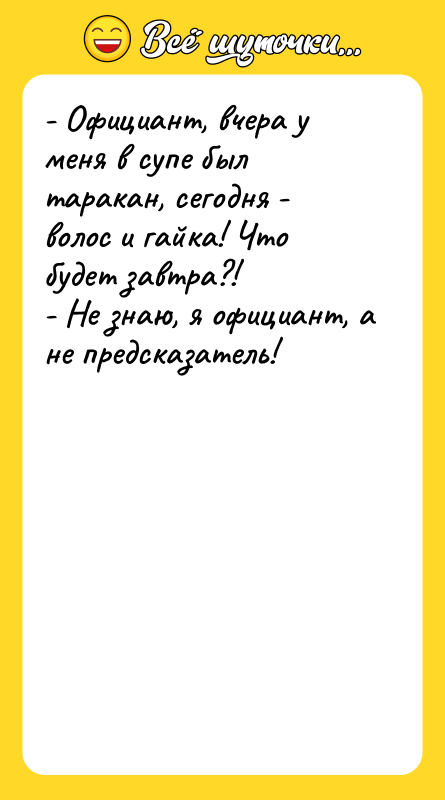 - Официант, вчера у меня в супе был таракан, сегодня