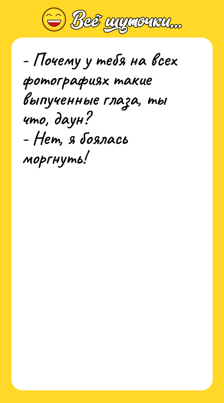 - Почему у тебя на всех фотографиях такие выпученные глаза,