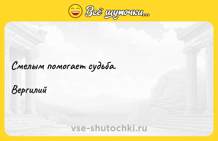 Цитата: Смелым помогает судьба. Вергилий