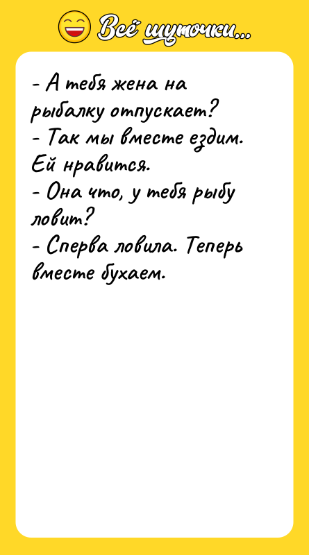 - А тебя жена на рыбалку отпускает? - Так мы