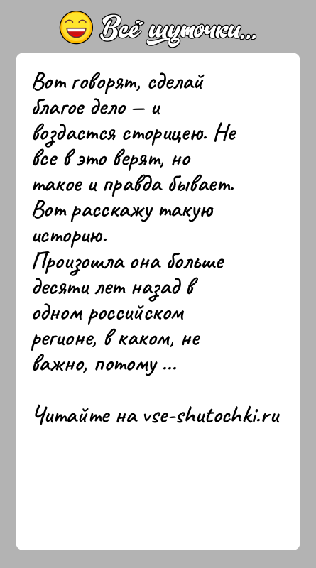 История: Вот говорят, сделай благое дело и воздастся сторицею. Не все в это верят, но такое и правда бывает. Вот