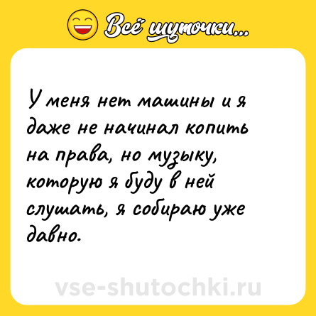 Шутка: У меня нет машины и я даже не начинал копить на права, но музыку, которую я буду в ней слушать, я собираю уже давно.
