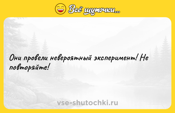 Цитата: Они провели невероятный эксперимент! Не повторяйте!