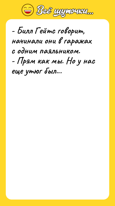 - Билл Гейтс говорит, начинали они в гаражах с одним