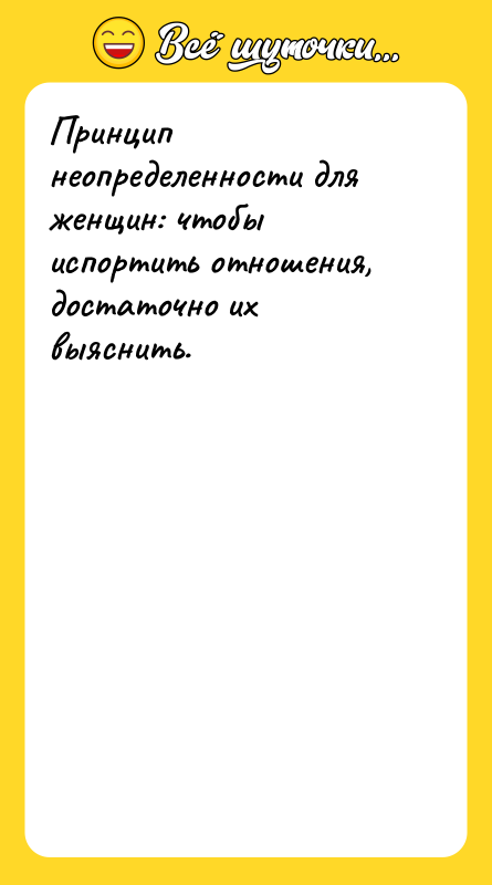 Принцип неопределенности для женщин: чтобы испортить отношения, достаточно их выяснить.