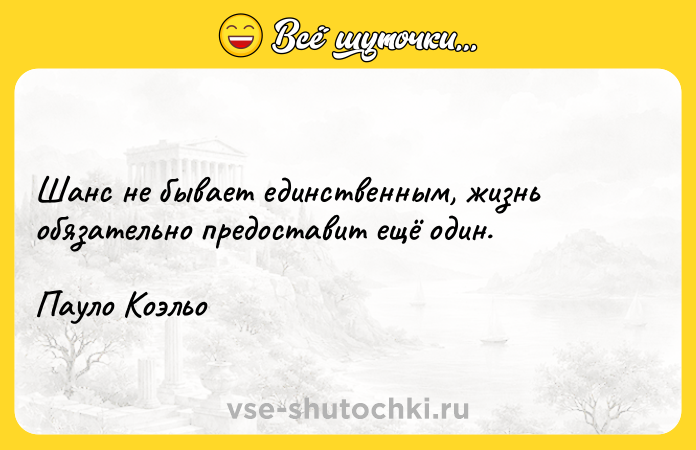 Цитата: Шанс не бывает единственным, жизнь обязательно предоставит ещё один.Пауло Коэльо