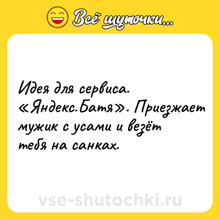 Шутка: Идея для сервиса. «Яндекс.Батя». Приезжает мужик с усами и везёт тебя на санках.