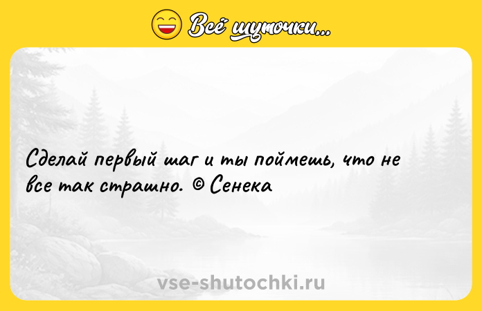 Цитата: Сделай первый шаг и ты поймешь, что не все так страшно. Сенека