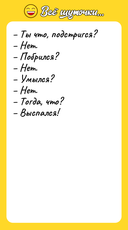 – Ты что, подстригся?  – Нет.  – Побрился?