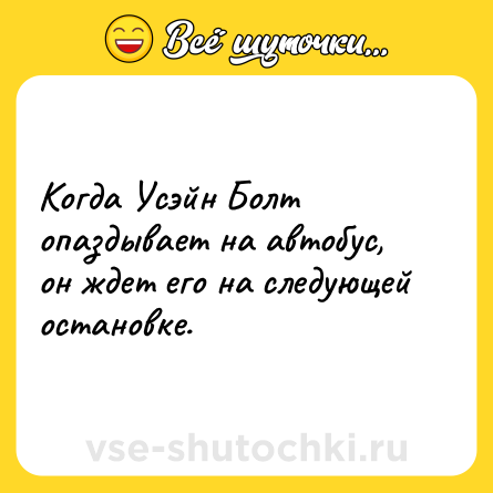 Шутка: Когда Усэйн Болт опаздывает на автобус, он ждет его на следующей остановке.