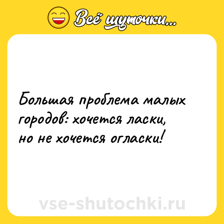 Шутка: Большая проблема малых городов: хочется ласки, но не хочется огласки!