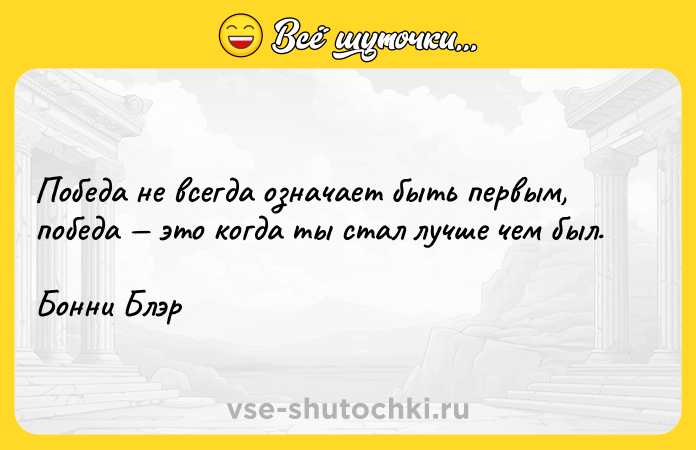 Цитата: Победа не всегда означает быть первым, победа это когда ты стал лучше чем был.Бонни Блэр