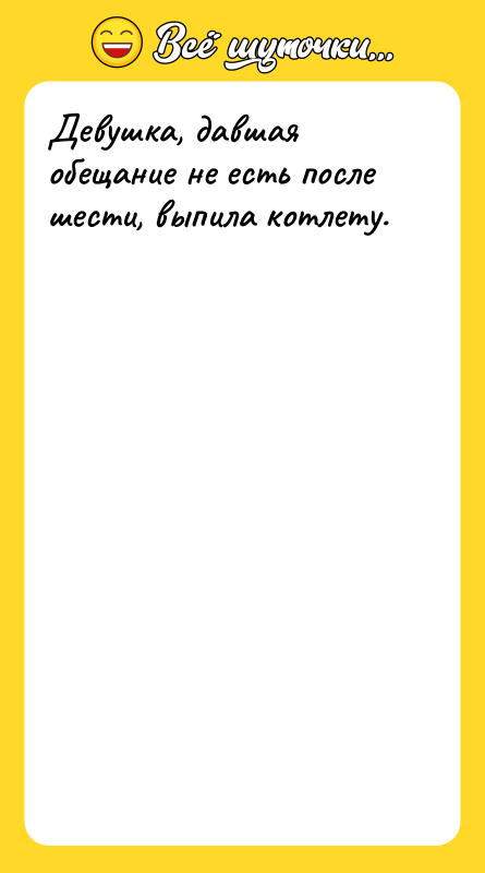 Девушка, давшая обещание не есть после шести, выпила котлету.
