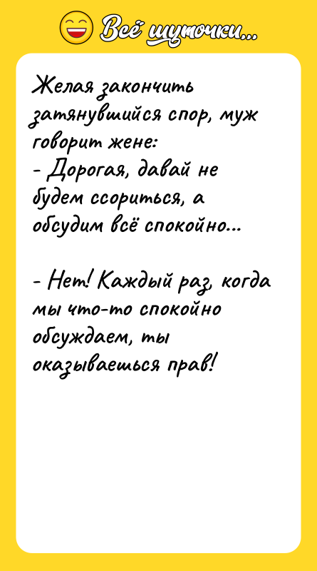 Желая закончить затянувшийся спор, муж говорит жене: - Дорогая,