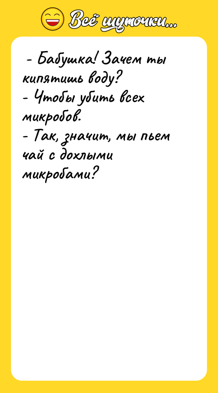  - Бабушка! Зачем ты кипятишь воду?  - Чтобы