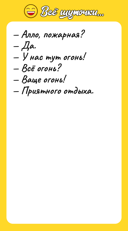 — Алло, пожарная? — Да. — У нас тут огонь!