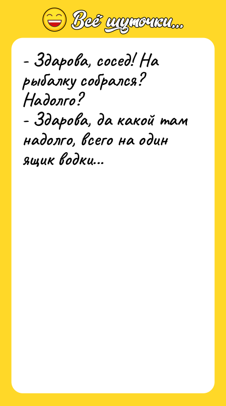 - Здарова, сосед! На рыбалку собрался? Надолго? - Здарова, да