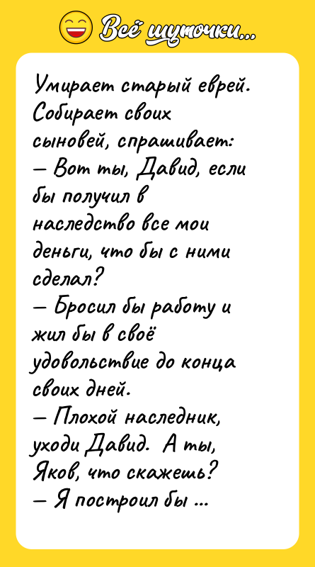 Умирает старый еврей. Собирает своих сыновей, спрашивает: — Вот ты,