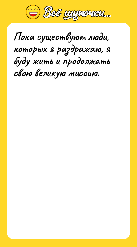 Пока существуют люди, которых я раздражаю, я буду жить и