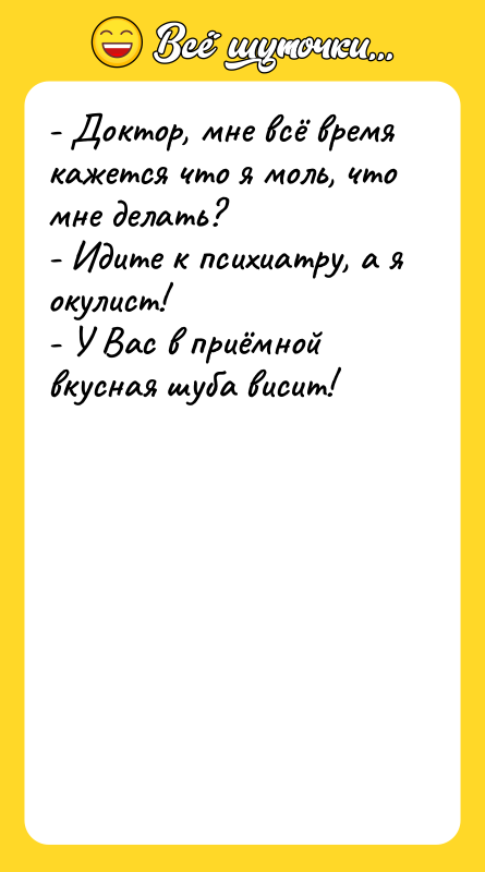 - Доктор, мне всё время кажется что я моль, что