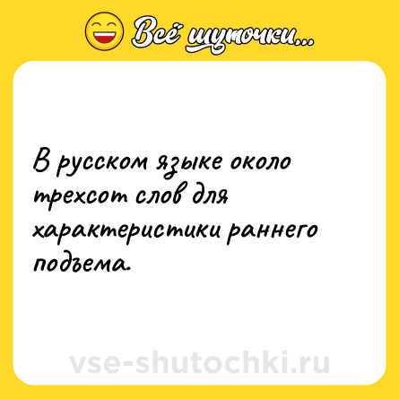 Шутка: В русском языке около трехсот слов для характеристики раннего подъема.