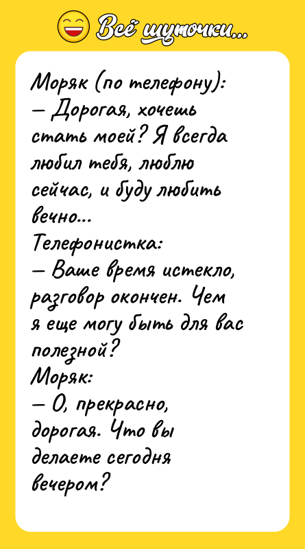 Моряк (по телефону):<br/>— Дорогая, хочешь стать моей? Я всегда любил